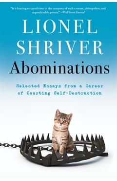 Abominations: Selected Essays from a Career of Courting Self-Destruction - Lionel Shriver