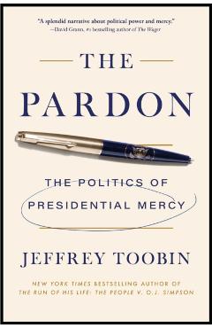 The Pardon: The Politics of Presidential Mercy - Jeffrey Toobin