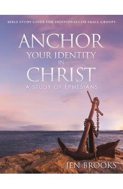 Anchor Your Identity in Christ: A Study of Ephesians - Jen Brooks