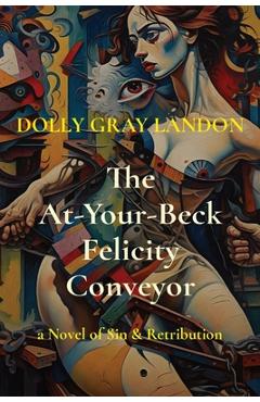 The At-Your-Beck Felicity Conveyor: A Novel of Sin & Retribution - Dolly Gray Landon