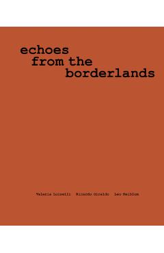 Valeria Luiselli, Ricardo Giraldo & Leo Heiblum: Echoes from the Borderlands: Study, Hours 1-12 - Valeria Luiselli