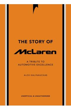 The Story of McLaren: A Tribute to Automotive Excellence - Alex Kalinauckas