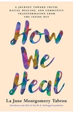 How We Heal: A Journey Toward Truth, Racial Healing, and Community Transformation from the Inside Out - La June Montgomery Tabron
