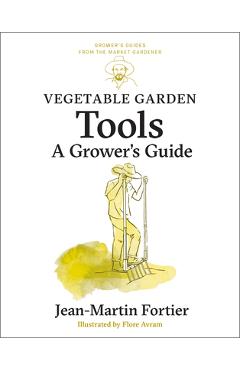 Vegetable Garden Tools: A Grower's Guide - Jean-martin Fortier