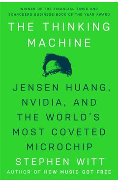 The Thinking Machine: Jensen Huang, Nvidia, and the World's Most Coveted Microchip - Stephen Witt