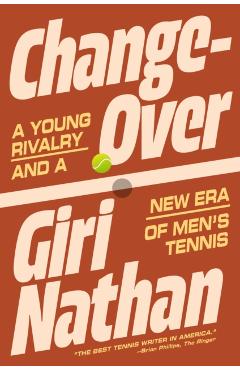 Changeover: A Young Rivalry and a New Era of Men's Tennis - Giri Nathan