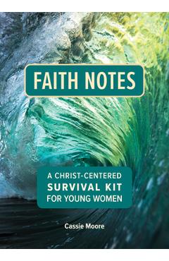 Faith Notes: A Christ-Centered Survival Kit for Young Women - Cassie Moore