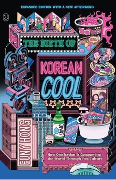 The Birth of Korean Cool: How One Nation Is Conquering the World Through Pop Culture (Expanded Edition) - Euny Hong