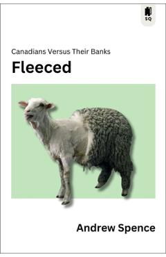 Fleeced: Canadians Versus Their Banks - Andrew Spence