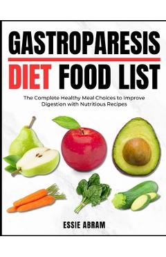 Gastroparesis Diet Food List: The Complete Healthy Meal Choices to Improve Digestion with Nutritious Recipes - Essie Abram