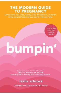 Bumpin': Navigating the Wild, Weird, and Wonderful Journey Through Pregnancy from Conception to Birth and Beyond - Leslie Schrock
