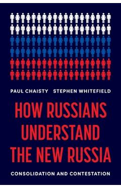 How Russians Understand the New Russia: Consolidation and Contestation - Paul Chaisty