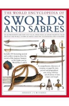 The World Encyclopedia of Swords and Sabres: An Authoritative History and Visual Directory of Edged Weapons from Around the World, Shown in More Than - Harvey J. S. Withers