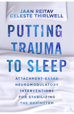 Putting Trauma to Sleep: Attachment-Based Neuromodulatory Interventions for Stabilizing the Brainstem - Jaan Reitav