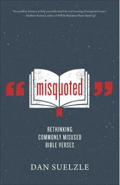 Misquoted: Rethinking Commonly Misused Bible Verses - Dan Suelzle