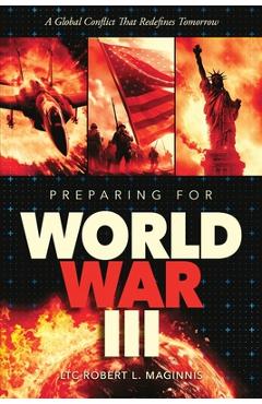 Preparing for World War III A Global Conflict That Redefines Tomorrow - Lt Col Robert Maginnis