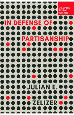 In Defense of Partisanship - Julian E. Zelizer