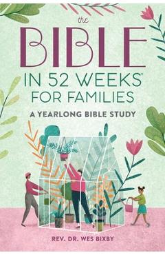 The Bible in 52 Weeks for Families: A Yearlong Bible Study - Wes Bixby