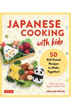 Japanese Cooking with Kids: 50 Kid-Tested Recipes to Make Together! - Debra Samuels