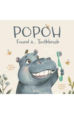 Popoh Found a... Toothbrush: A Fun Adventure on How to Brush Your Teeth - Agata Buiko