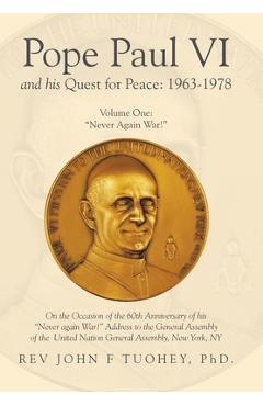 Pope Paul VI and His Quest for Peace: 1963-1978: Volume One: Never Again War! - John F. Tuohey