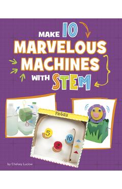 Make 10 Marvelous Machines with Stem - Chelsey Luciow