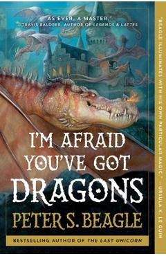 I\'m Afraid You\'ve Got Dragons - Peter S. Beagle