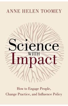 Science with Impact: How to Engage People, Change Practice, and Influence Policy - Anne Helen Toomey