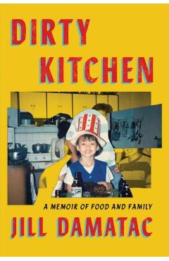 Dirty Kitchen: A Memoir of Food and Family - Jill Damatac