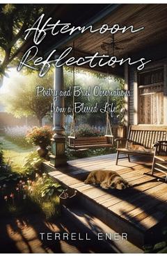 Afternoon Reflections: Poetry and Brief Observations from a Blessed Life - Terrell Ener