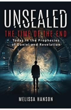 Unsealed: The Time of the End - Melissa Hanson