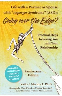 Life with a Partner or Spouse with Asperger Syndrome (ASD): Going Over the Edge? Practical Steps to Saving You and Your Relationship - Kathy Marshack