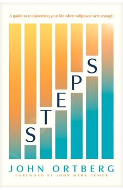 Steps: A Guide to Transforming Your Life When Willpower Isn't Enough