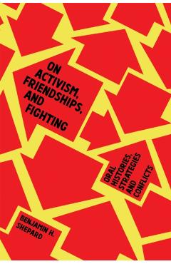 On Activism, Friendships, and Fighting: Oral Histories, Strategies, and Conflicts - Benjamin Heim Shepard