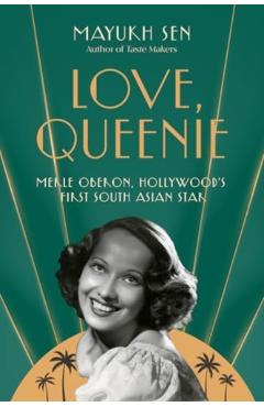 Love, Queenie: Merle Oberon, Hollywood's First South Asian Star - Mayukh Sen