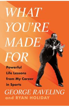 What You're Made for: Powerful Life Lessons from My Career in Sports - George Raveling