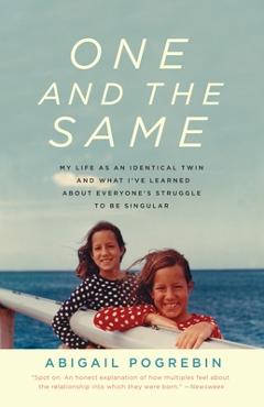 One and the Same: My Life as an Identical Twin and What I've Learned About Everyone's Struggle to Be Singular - Abigail Pogrebin