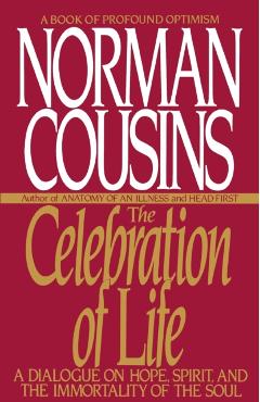 The Celebration of Life: A Dialogue on Hope, Spirit, and the Immortality of the Soul - Norman Cousins