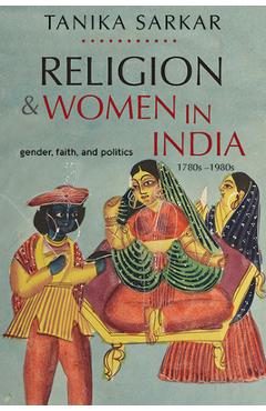 Religion and Women in India: Gender, Faith, and Politics, 1780s-1980s - Tanika Sarkar