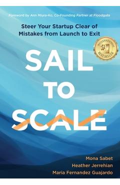Sail to Scale: Steer Your Startup Clear of Mistakes from Launch to Exit - Mona Sabet