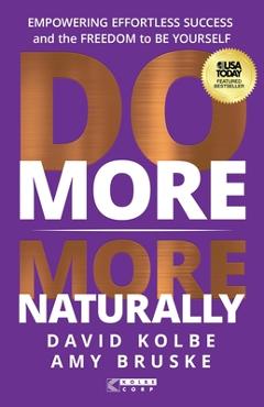 Do More More Naturally: Empowering Effortless Success and the Freedom to Be Yourself - David Kolbe