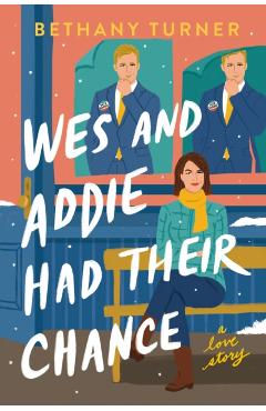 Wes and Addie Had Their Chance: A Love Story - Bethany Turner