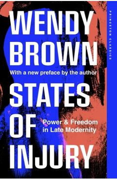 States of Injury: Power and Freedom in Late Modernity - Wendy Brown