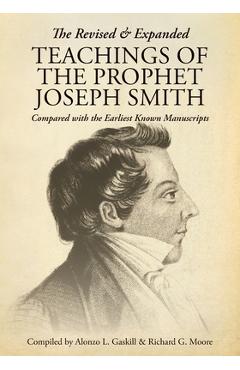 The Revised and Expanded Teachings of the Prophet Joseph Smith: Compared with the Earliest Known Manuscripts - Alonzo L. Gaskill