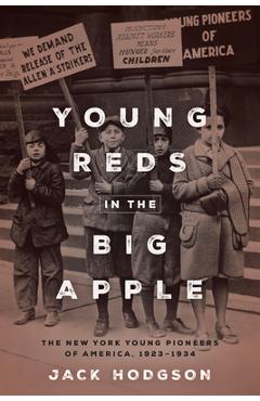 Young Reds in the Big Apple: The New York Young Pioneers of America, 1923-1934 - Jack Hodgson