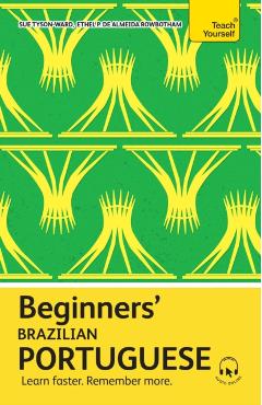 Beginners' Brazilian Portuguese: Learn Faster. Remember More. - Ethel Pereira De Almeida Rowbotham