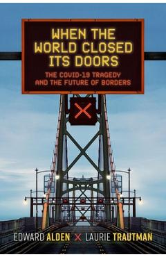 When the World Closed Its Doors: The Covid-19 Tragedy and the Future of Borders - Edward Alden