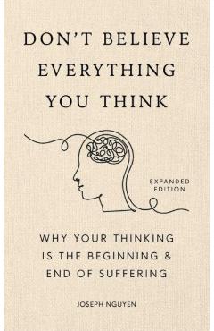 Don't Believe Everything You Think (Expanded Edition): Why Your Thinking Is the Beginning & End of Suffering - Joseph Nguyen