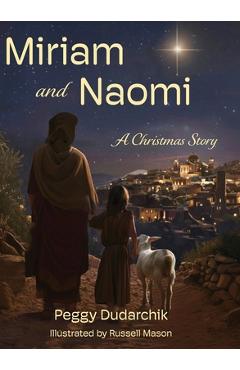 Miriam and Naomi: A Christmas Story - Peggy Dudarchik