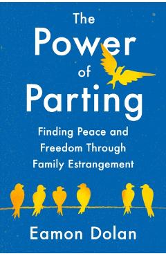 The Power of Parting: Finding Peace and Freedom Through Family Estrangement - Eamon Dolan